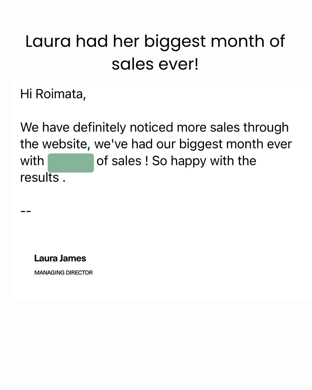 Email from Laura James, Managing Director: We have had our biggest month ever. So happy with the results. The sales figure is redacted.